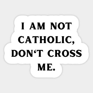 I am not catholic, don't cross me Sticker